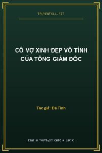 Cô Vợ Xinh Đẹp Vô Tình Của Tổng Giám Đốc