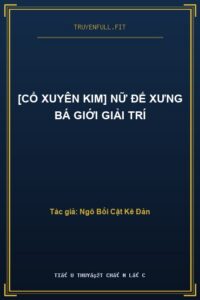 [Cổ Xuyên Kim] Nữ Đế Xưng Bá Giới Giải Trí