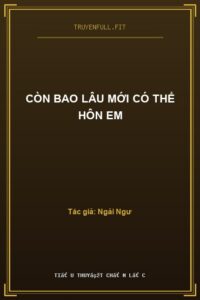Còn Bao Lâu Mới Có Thể Hôn Em
