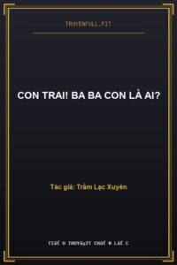 Con Trai! Ba Ba Con Là Ai?