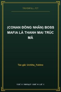 (Conan Đồng Nhân) Boss Mafia Là Thanh Mai Trúc Mã