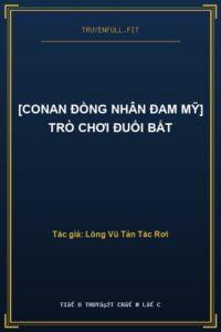 [Conan Đồng Nhân Đam Mỹ] Trò Chơi Đuổi Bắt