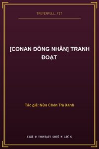 [Conan Đồng Nhân] Tranh Đoạt