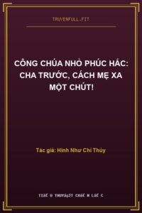 Công Chúa Nhỏ Phúc Hắc: Cha Trước, Cách Mẹ Xa Một Chút!