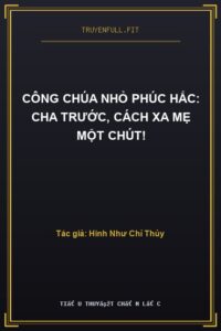 Công Chúa Nhỏ Phúc Hắc: Cha Trước, Cách Xa Mẹ Một Chút!
