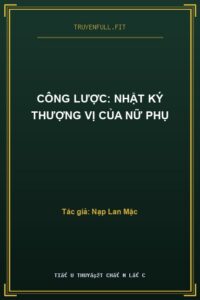 Công Lược: Nhật Ký Thượng Vị Của Nữ Phụ