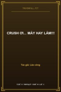 Crush Ơi… Mày Hay Lắm!!!