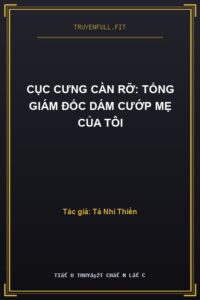 Cục Cưng Càn Rỡ: Tổng Giám Đốc Dám Cướp Mẹ Của Tôi