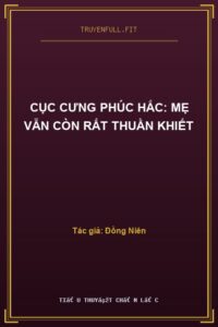 Cục Cưng Phúc Hắc: Mẹ Vẫn Còn Rất Thuần Khiết