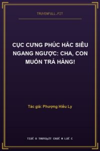Cục Cưng Phúc Hắc Siêu Ngang Ngược: Cha, Con Muốn Trả Hàng!