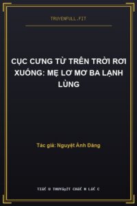 Cục Cưng Từ Trên Trời Rơi Xuống: Mẹ Lơ Mơ Ba Lạnh Lùng