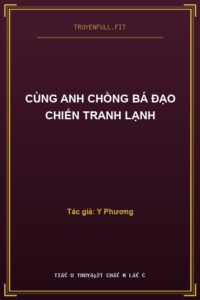 Cùng Anh Chồng Bá Đạo Chiến Tranh Lạnh
