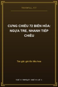 Cưng Chiều 72 Biến Hóa: Ngựa Tre, Nhanh Tiếp Chiêu