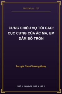 Cưng Chiều Vợ Tối Cao: Cục Cưng Của Ác Ma, Em Dám Bỏ Trốn