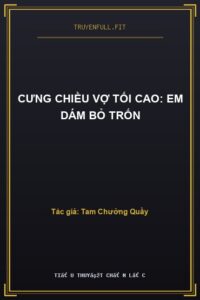 Cưng Chiều Vợ Tối Cao: Em Dám Bỏ Trốn