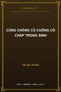 Cùng Chồng Cũ Cuồng Cố Chấp Trọng Sinh