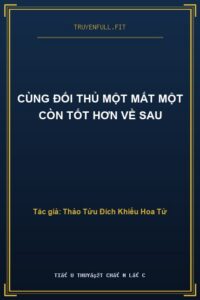 Cùng Đối Thủ Một Mất Một Còn Tốt Hơn Về Sau