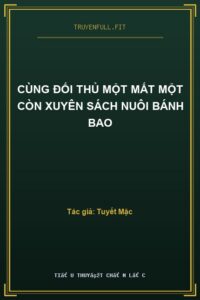Cùng Đối Thủ Một Mất Một Còn Xuyên Sách Nuôi Bánh Bao