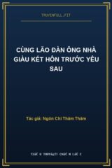 Cùng Lão Đàn Ông Nhà Giàu Kết Hôn Trước Yêu Sau