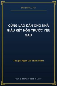 Cùng Lão Đàn Ông Nhà Giàu Kết Hôn Trước Yêu Sau