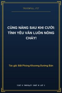 Cùng Nàng Sau Khi Cưới: Tình Yêu Vẫn Luôn Nồng Cháy!