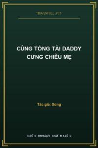 Cùng Tổng Tài Daddy Cưng Chiều Mẹ
