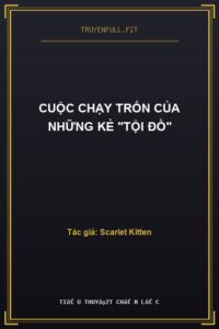 Cuộc Chạy Trốn Của Những Kẻ “Tội Đồ”