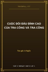Cuộc Đối Đầu Đỉnh Cao Của Tra Công Và Tra Công