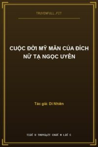 Cuộc Đời Mỹ Mãn Của Đích Nữ Tạ Ngọc Uyên
