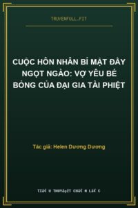 Cuộc Hôn Nhân Bí Mật Đầy Ngọt Ngào: Vợ Yêu Bé Bỏng Của Đại Gia Tài Phiệt