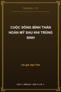 Cuộc Sống Bình Thản Hoàn Mỹ Sau Khi Trùng Sinh
