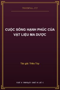 Cuộc Sống Hạnh Phúc Của Vật Liệu Ma Dược