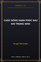 Cuộc Sống Hạnh Phúc Sau Khi Trọng Sinh