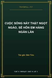 Cuộc Sống Này Thật Ngọt Ngào, Sẽ Hôn Em Hàng Ngàn Lần