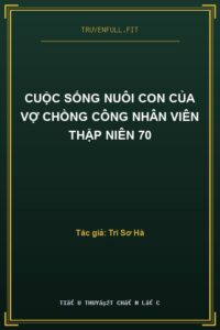 Cuộc Sống Nuôi Con Của Vợ Chồng Công Nhân Viên Thập Niên 70