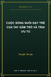 Cuộc Sống Nuôi Dạy Trẻ Của Tay Xăm Trổ Và Trai Ưu Tú