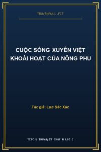 Cuộc Sống Xuyên Việt Khoái Hoạt Của Nông Phu
