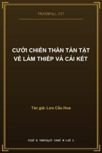 Cưới Chiến Thần Tàn Tật Về Làm Thiếp Và Cái Kết