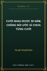 Cưới Nhau Được 50 Năm, Chồng Nói Ước Gì Chưa Từng Cưới