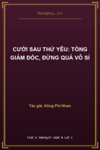 Cưới Sau Thử Yêu: Tổng Giám Đốc, Đừng Quá Vô Sỉ