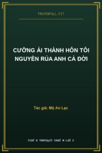 Cưỡng Ái Thành Hôn Tôi Nguyền Rủa Anh Cả Đời