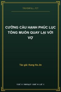 Cưỡng Cầu Hạnh Phúc Lục Tổng Muốn Quay Lại Với Vợ