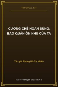 Cưỡng Chế Hoan Sủng: Bạo Quân Ôn Nhu Của Ta