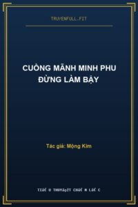 Cuồng Mãnh Minh Phu Đừng Làm Bậy