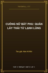 Cuồng Nữ Bắt Phu: Quấn Lấy Thái Tử Lạnh Lùng