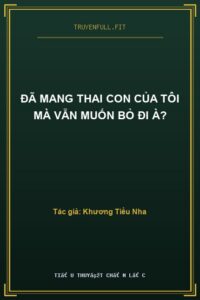 Đã Mang Thai Con Của Tôi Mà Vẫn Muốn Bỏ Đi À?