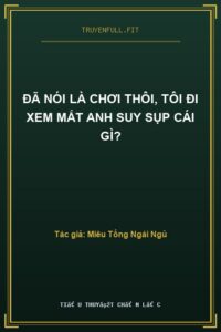 Đã Nói Là Chơi Thôi, Tôi Đi Xem Mắt Anh Suy Sụp Cái Gì?