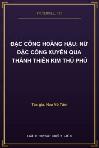 Đặc Công Hoàng Hậu: Nữ Đặc Công Xuyên Qua Thành Thiên Kim Thủ Phú