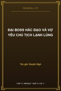 Đại Boss Hắc Đạo Và Vợ Yêu Chủ Tịch Lạnh Lùng