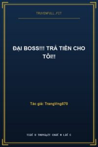 Đại Boss!!! Trả Tiền Cho Tôi!!
